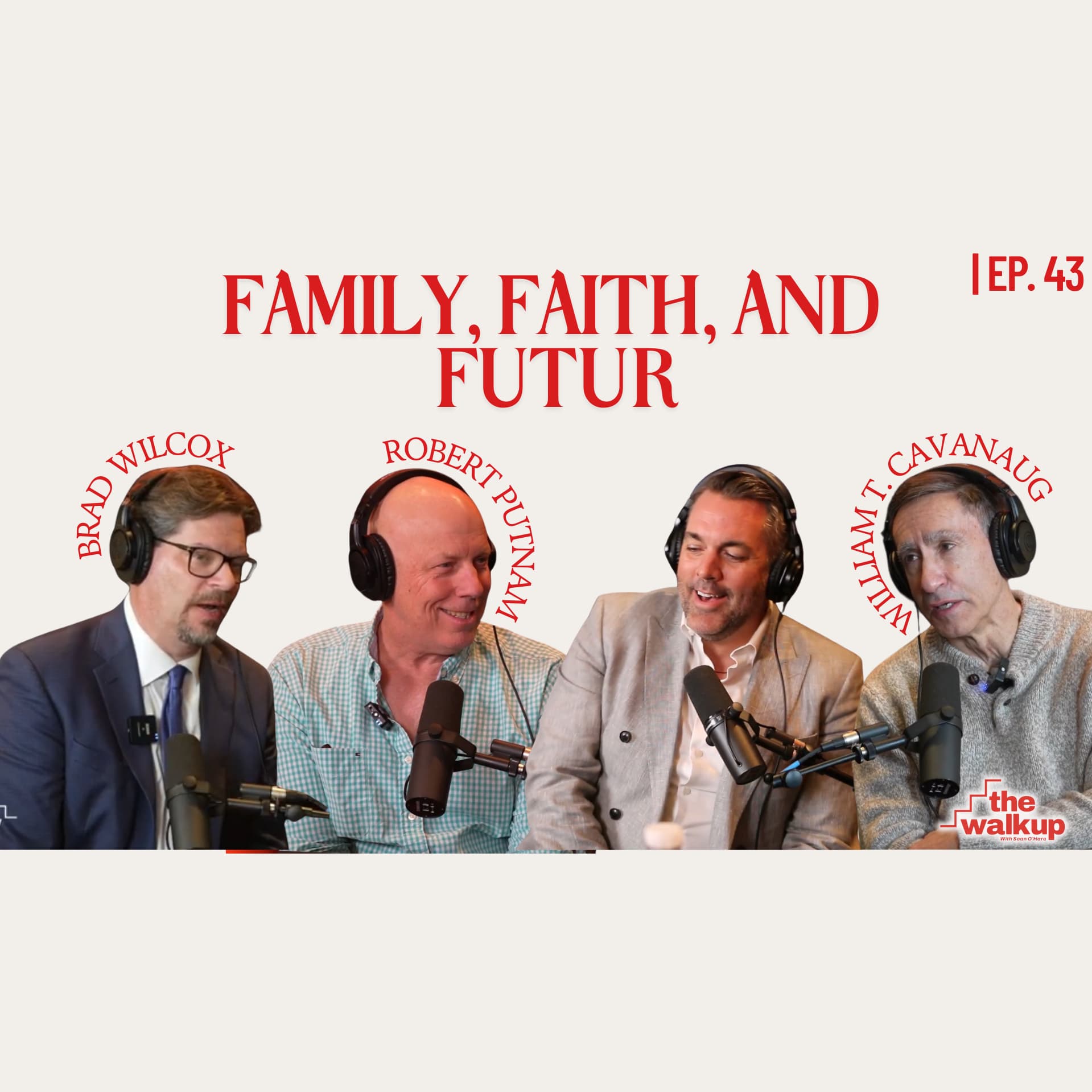 Family, Faith, and Future (Brad Wilcox, Robert Putnam, & William T. Cavanaugh) | Ep. 43